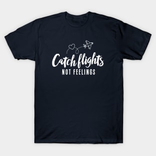 Catch Flights Not Feelings Shirt T-Shirt